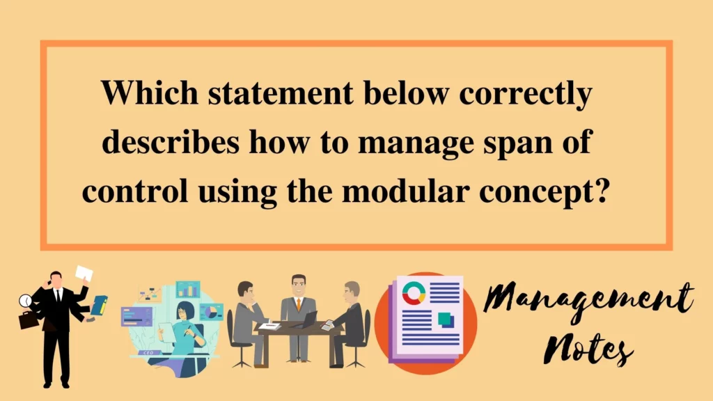 which statement below correctly describes how to manage span of control using the modular concept?