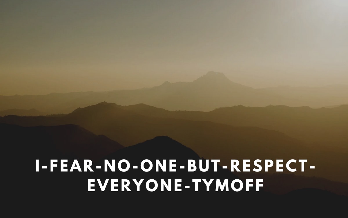 i fear no one, but respect everyone. - tymoff